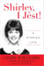Shirley, I Jest! - A Storied Life