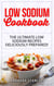 Low Sodium Cookbook: The Ultimate Low Sodium Recipes! Low Salt Cookbook deliciously prepared for all of you Low sodium Diet needs. Low Sodium Meals for breakfast, lunch & dinner - Low salt recipes, low salt diet
