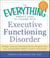 The Everything Parent's Guide to Children with Executive Functioning Disorder - Strategies to help your child achieve the time-management skills, focus, and organization needed to succeed in school and life