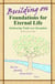 Building on Foundations for Eternal Life