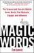 Magic Words - The Science and Secrets Behind Seven Words That Motivate, Engage, and Influence