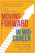 Moving Forward in Mid-Career - A Guide to Rebuilding Your Career after Being Fired or Laid Off