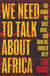 We Need to Talk About Africa - The harm we have done, and how we should help