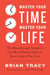 Master Your Time, Master Your Life - The Breakthrough System to Get More Results, Faster, in Every Area of Your Life