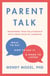 Parent Talk - Transform Your Relationship with Your Child By Learning What to Say, How to Say it, and When to Listen