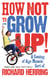 How Not to Grow Up - A Coming of Age Memoir. Sort of.