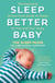 Sleep Better, Baby - The Essential Stress-Free Guide to Sleep for You and Your Baby