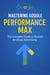 Mastering Google Performance Max: The Complete Guide to Smarter, AI-Driven Advertising