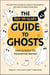 The Not-So-Scary Guide to Ghosts - How to Make the Paranormal Normal