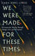 We Were Made for These Times - Ten Lessons for Moving Through Change, Loss, and Disruption