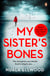My Sister's Bones - 'Rivals The Girl on the Train as a compulsive read' Guardian