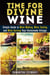 Time for Divine Wine: Simple Guide to Wine Making, Wine Tasting and Wine Serving Your Homemade Vintage - Homemade Wine Recipes, Guide to Making Wine at Home