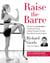 Raise the Barre - Introducing Cardio Barre--The Revolutionary 8-Week Program for Total Mind/Body Transformation