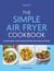 The Simple Air Fryer Cookbook - 80 delicious, cost-saving recipes for your air fryer