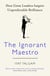 The Ignorant Maestro - How Great Leaders Inspire Unpredictable Brilliance