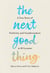 The Next Good Thing - A True Story of Positivity and Transformation in 10 Lessons