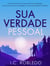 Sua Verdade Pessoal: Uma Jornada Para Descobrir a Sua Verdade, Tornar-se o Seu Eu Verdadeiro, e Viver Sua Própria Verdade - Domine Sua Mente, Transforme Sua Vida, #14