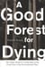 A Good Forest for Dying - The Tragic Death of a Young Man on the Front Lines of the Environmental Wars