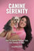 Canine Serenity How To Control Phobias, Fear, And Anxiety In Dogs