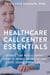 Healthcare Call Center Essentials: Optimize Your Medical Contact Center to Improve Patient Outcomes and Drive Organizational Success - Call Center Success Series