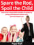 Spare the Rod, Spoil the Child