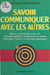 Savoir communiquer avec les autres : mieux se connaître pour un échange positif et réussi avec les autres, principes, «trucs» et exercices pratiques