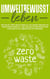 Umweltbewusst leben: Wie Sie mit Zero Waste Ihren Alltag umweltfreundlich, verantwortungsvoll und nachhaltig bestreiten und gleichzeitig an Lebensqualität gewinnen