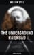 The Underground Railroad (Complete Collection) - Narratives, Testimonies & Letters: The True Story of Hundreds of Slaves Who Escaped to Freedom