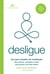 Desligue - Um guia simples de meditação para céticos, ocupados e todos que buscam uma vida melhor