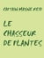 LE CHASSEUR DE PLANTES