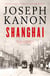 Shanghai - A gripping new wartime thriller from 'the most accomplished spy novelist working today' (Sunday Times)