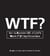 WTF? - How to Survive 101 of Life's Worst F*#!-ing Situations