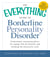The Everything Guide to Borderline Personality Disorder - Professional, reassuring advice for coping with the disorder and breaking the destructive cycle