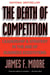 The Death of Competition - Leadership and Strategy in the Age of Business Ecosystems