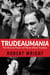 Trudeaumania - The Rise to Power of Pierre Elliott Trudeau