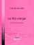 Le Roi vierge - Roman contemporain