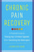 Chronic Pain Recovery: A Practical Guide to Putting Your Life Back Together After Everything Has Fallen Apart