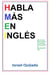 Habla Más en Inglés: Más de 150 Frases Útiles