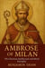 Ambrose of Milan: The Christian Intellectual and Moral Exemplar