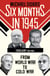 Six Months in 1945 - FDR, Stalin, Churchill, and Truman – from World War to Cold War