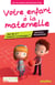 Votre enfant à la maternelle - Que fait-il ? Comment l'accompagner ? Conforme aux nouveaux programmes