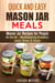 Quick and Easy Mason Jar Meals: Mason Jar Recipes for People On-the-Go – Mouthwatering Breakfast, Lunch, Dinner & Salads - Mason Jar Meals