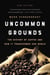 Uncommon Grounds - The History of Coffee and How It Transformed Our World