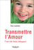 Transmettre l'amour - L'art de bien éduquer
