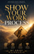 Show Your Work Process