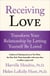 Receiving Love - Transform Your Relationship by Letting Yourself Be Loved