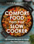 Comfort Food from Your Slow Cooker - Simple Recipes to Make You Feel Good