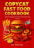 Copycat Fast Food Cookbook - Spot-On Recipes from Top Chains Made Easy at Home