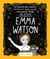 Emma Watson - The Fantastically Feminist (and Totally True) Story of the Astounding Actor and Activist