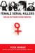 Female Serial Killers - How and Why Women Become Monsters